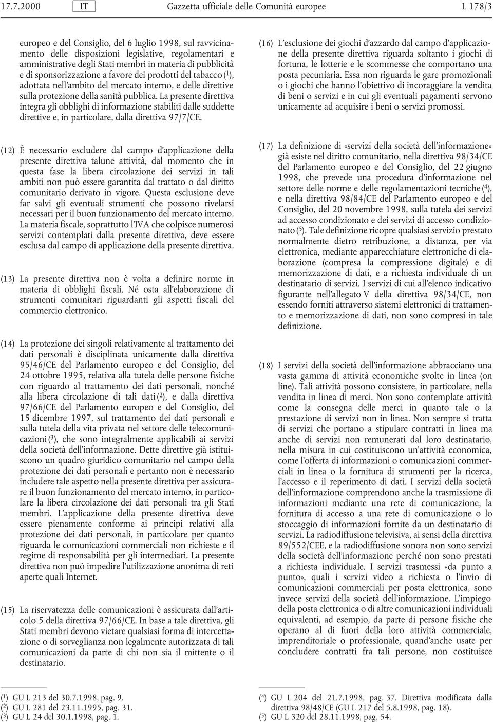 Essa non riguarda le gare promozionali o i giochi che hanno l obiettivo di incoraggiare la vendita di beni o servizi e in cui gli eventuali pagamenti servono unicamente ad acquisire i beni o servizi