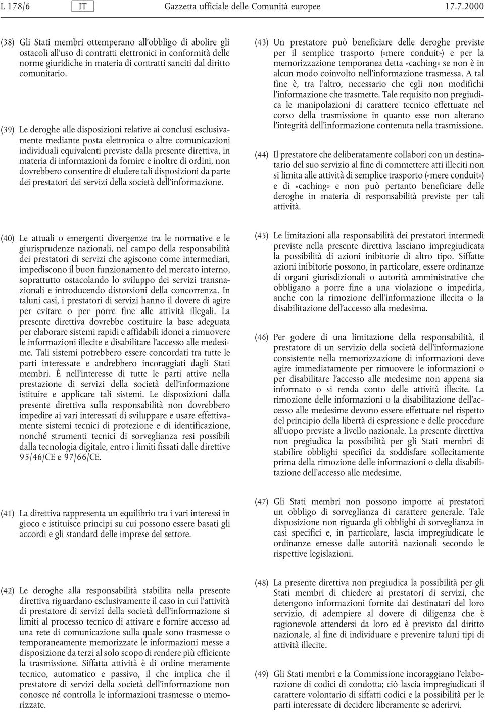 se non è in comunitario. alcun modo coinvolto nell informazione trasmessa. A tal fine è, tra l altro, necessario che egli non modifichi l informazione che trasmette.