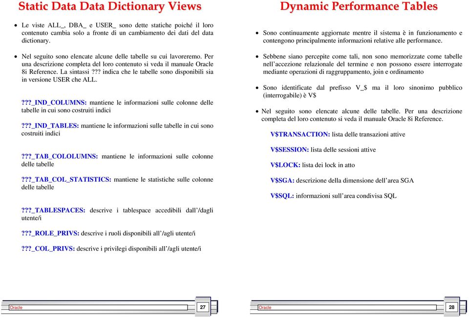 ?? indica che le tabelle sono disponibili sia in versione USER che ALL.???_ND_COLUMNS: mantiene le informazioni sulle colonne delle tabelle in cui sono costruiti indici?