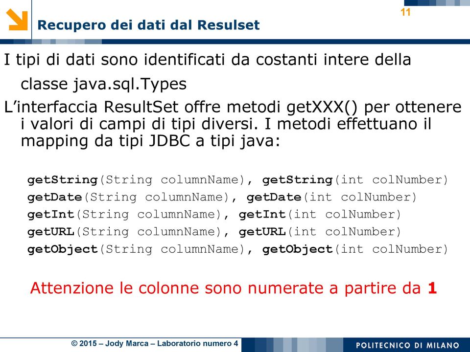 I metodi effettuano il mapping da tipi JDBC a tipi java: getstring(string columnname), getstring(int colnumber) getdate(string columnname),