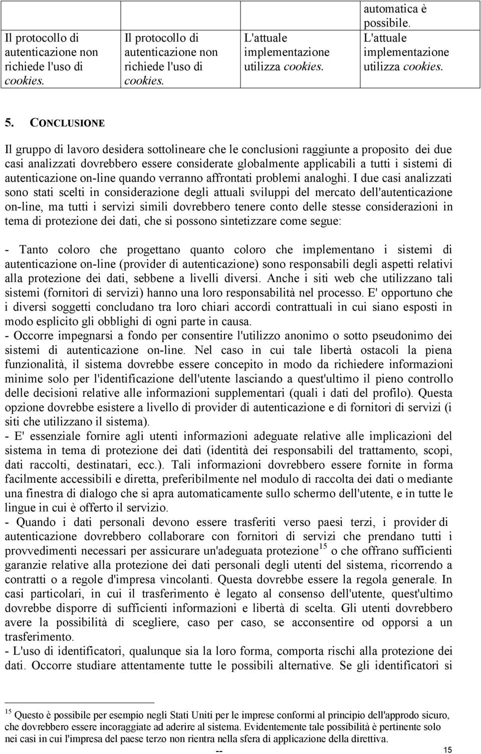 CONCLUSIONE Il gruppo di lavoro desidera sottolineare che le conclusioni raggiunte a proposito dei due casi analizzati dovrebbero essere considerate globalmente applicabili a tutti i sistemi di