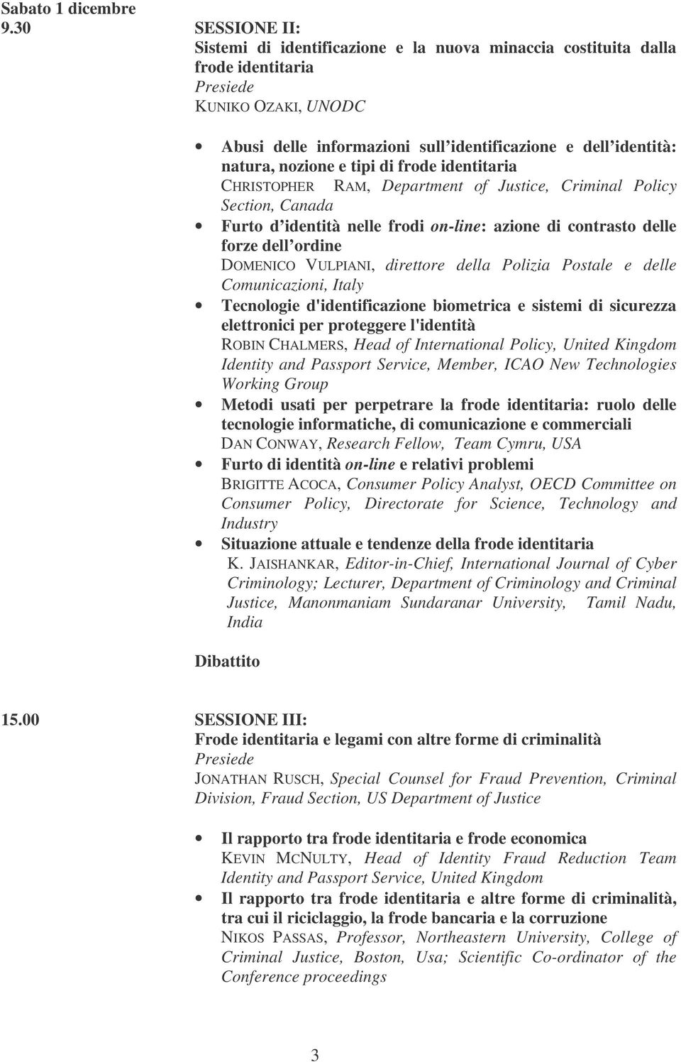 tipi di frode identitaria CHRISTOPHER RAM, Department of Justice, Criminal Policy Section, Canada Furto d identità nelle frodi on-line: azione di contrasto delle forze dell ordine DOMENICO VULPIANI,