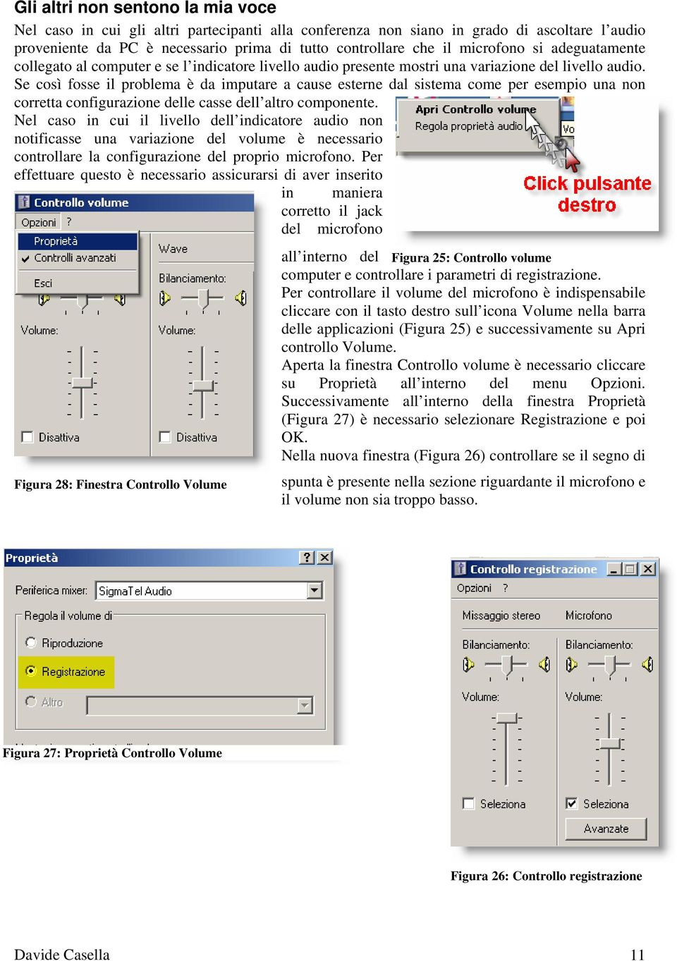 Se così fosse il problema è da imputare a cause esterne dal sistema come per esempio una non corretta configurazione delle casse dell altro componente.