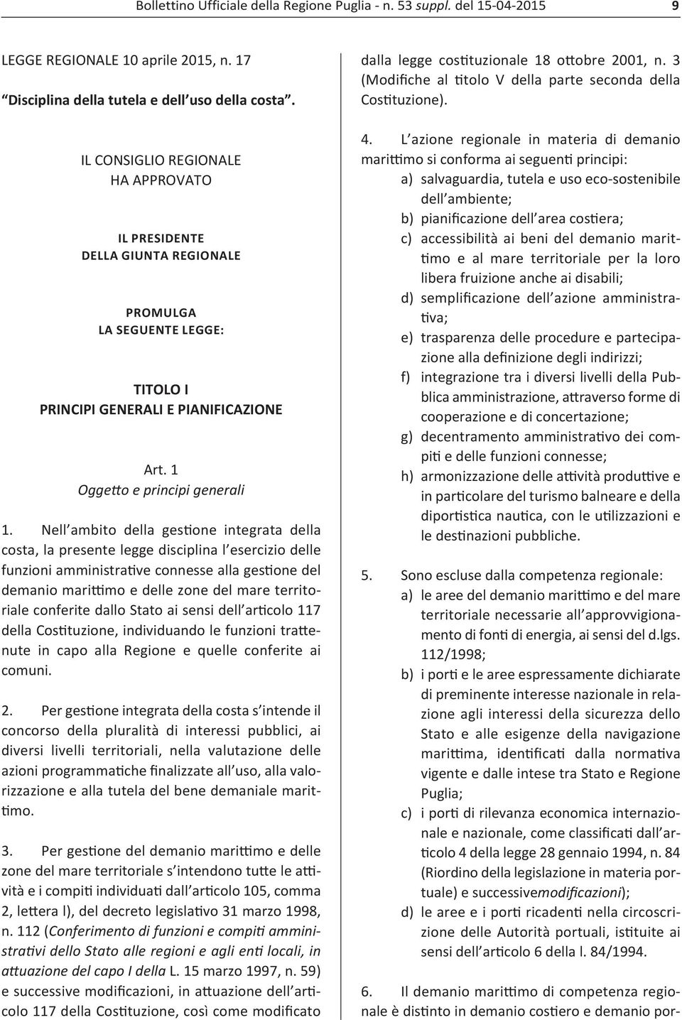 Nell ambito della gestione integrata della costa, la presente legge disciplina l esercizio delle funzioni amministrative connesse alla gestione del demanio marittimo e delle zone del mare