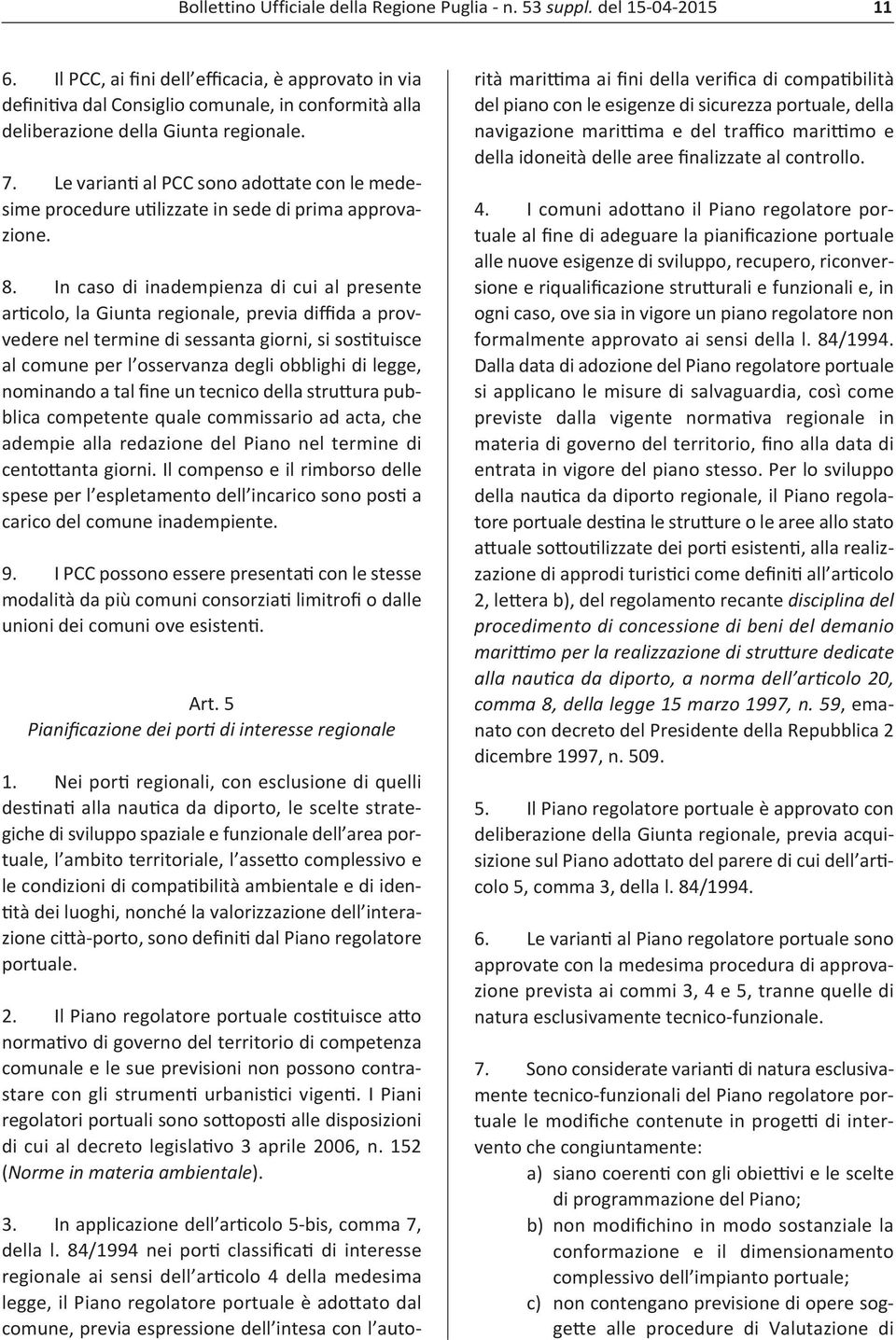 Le varianti al PCC sono adottate con le medesime procedure utilizzate in sede di prima approvazione. 8.