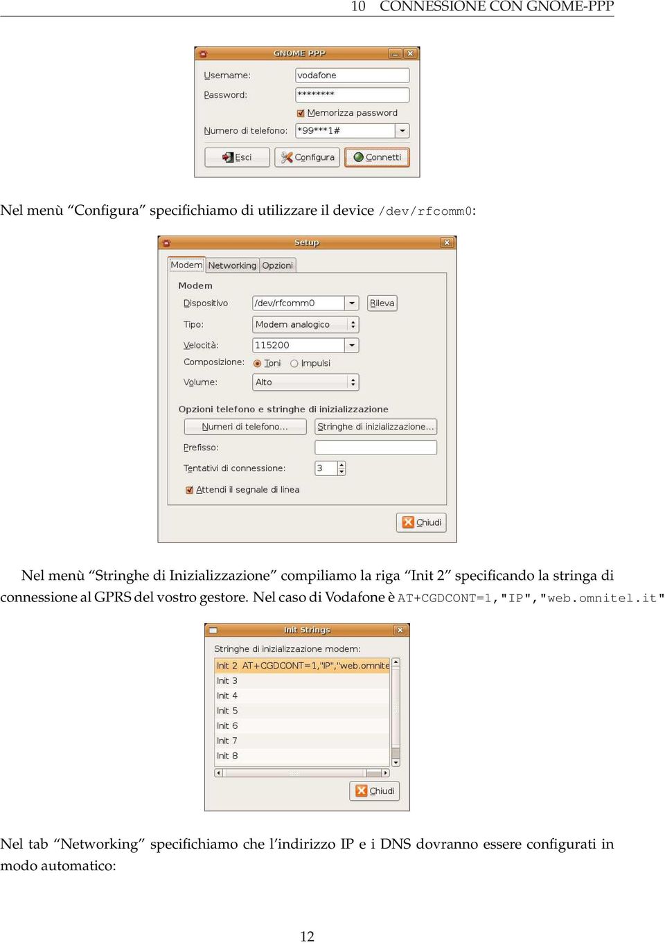 connessione al GPRS del vostro gestore. Nel caso di Vodafone è AT+CGDCONT=1,"IP","web.omnitel.