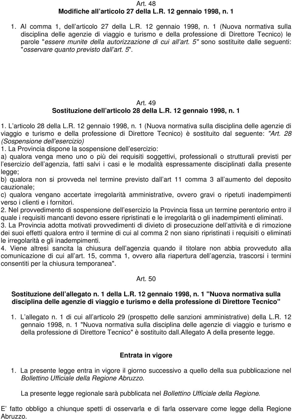 1 (Nuova normativa sulla disciplina delle agenzie di viaggio e turismo e della professione di Direttore Tecnico) le parole "essere munite della autorizzazione di cui all art.