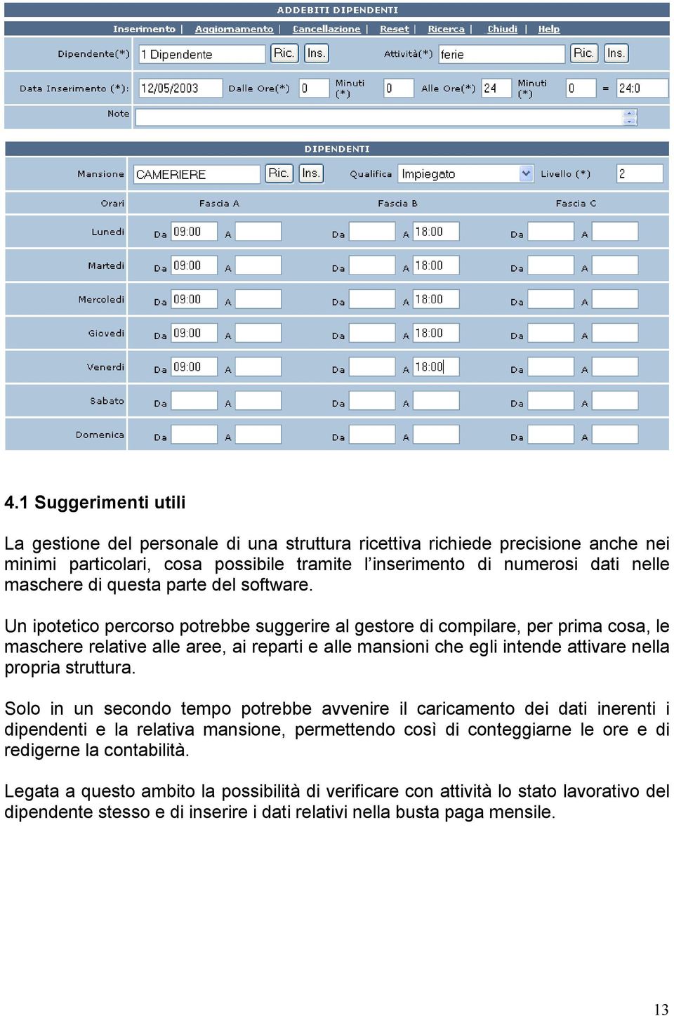 Un ipotetico percorso potrebbe suggerire al gestore di compilare, per prima cosa, le maschere relative alle aree, ai reparti e alle mansioni che egli intende attivare nella propria struttura.