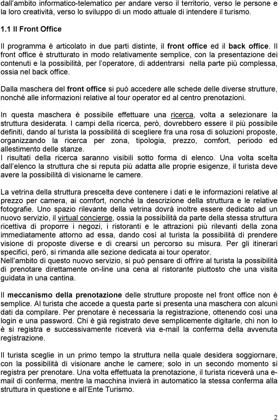 Il front office è strutturato in modo relativamente semplice, con la presentazione dei contenuti e la possibilità, per l operatore, di addentrarsi nella parte più complessa, ossia nel back office.