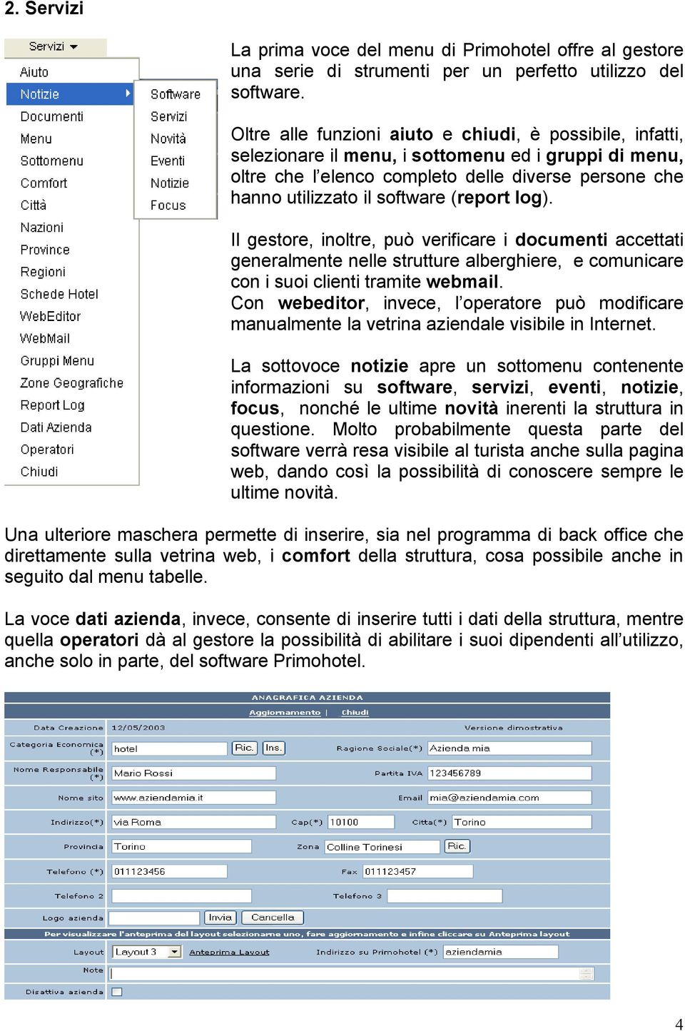 (report log). Il gestore, inoltre, può verificare i documenti accettati generalmente nelle strutture alberghiere, e comunicare con i suoi clienti tramite webmail.