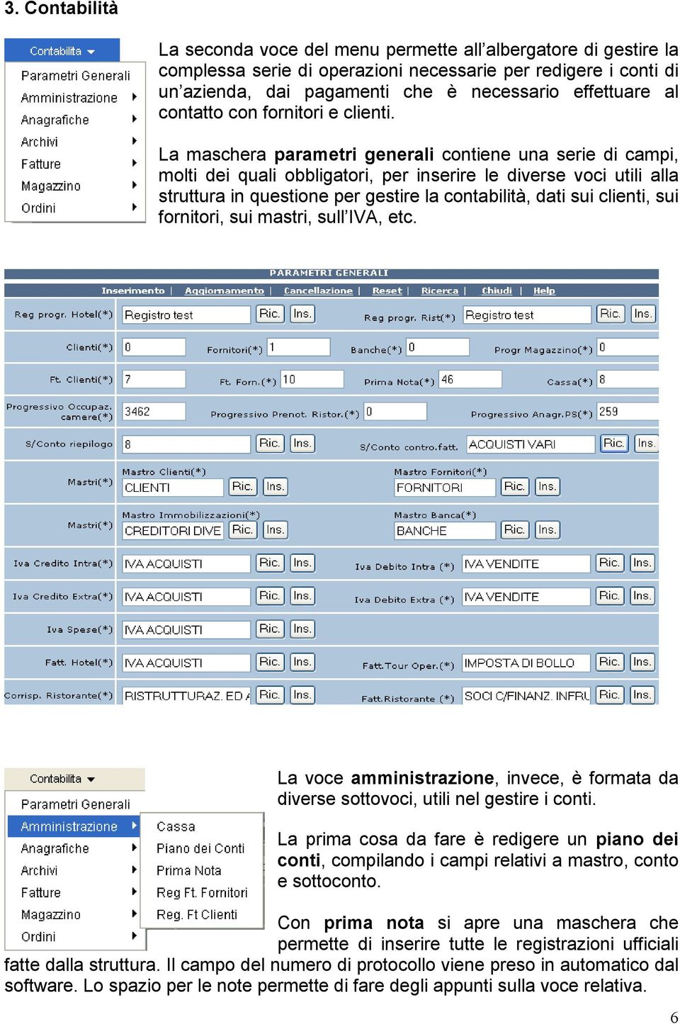 La maschera parametri generali contiene una serie di campi, molti dei quali obbligatori, per inserire le diverse voci utili alla struttura in questione per gestire la contabilità, dati sui clienti,