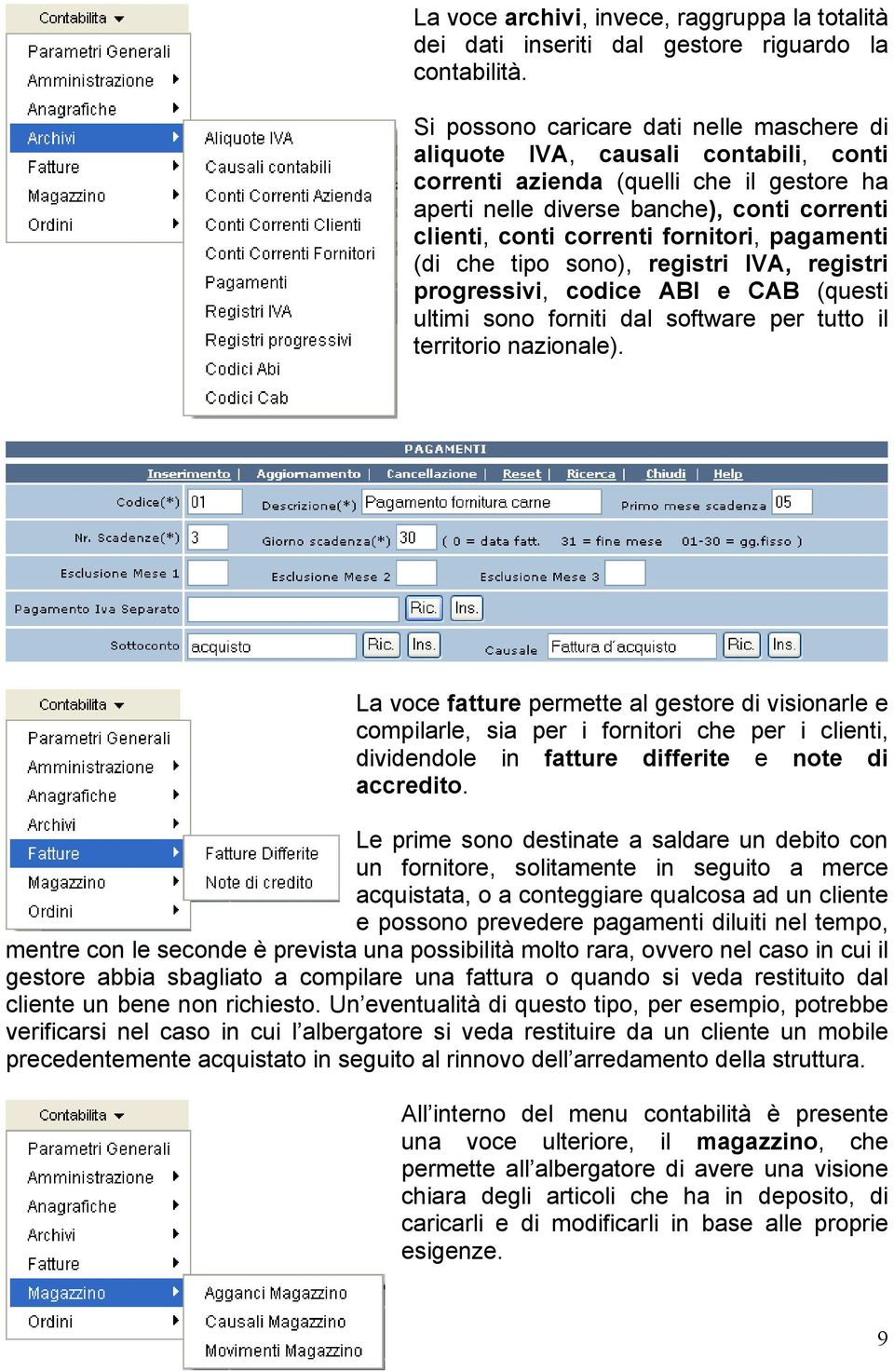 fornitori, pagamenti (di che tipo sono), registri IVA, registri progressivi, codice ABI e CAB (questi ultimi sono forniti dal software per tutto il territorio nazionale).