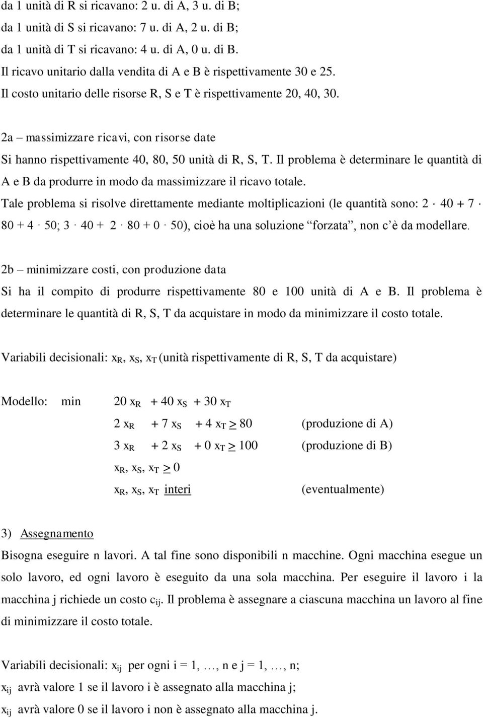 Il problema è determinare le quantità di A e B da produrre in modo da massimizzare il ricavo totale.