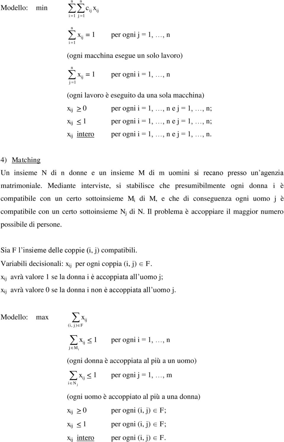 Mediante interviste, si stabilisce che presumibilmente ogni donna i è compatibile con un certo sottoinsieme M i di M, e che di conseguenza ogni uomo j è compatibile con un certo sottoinsieme N j di N.