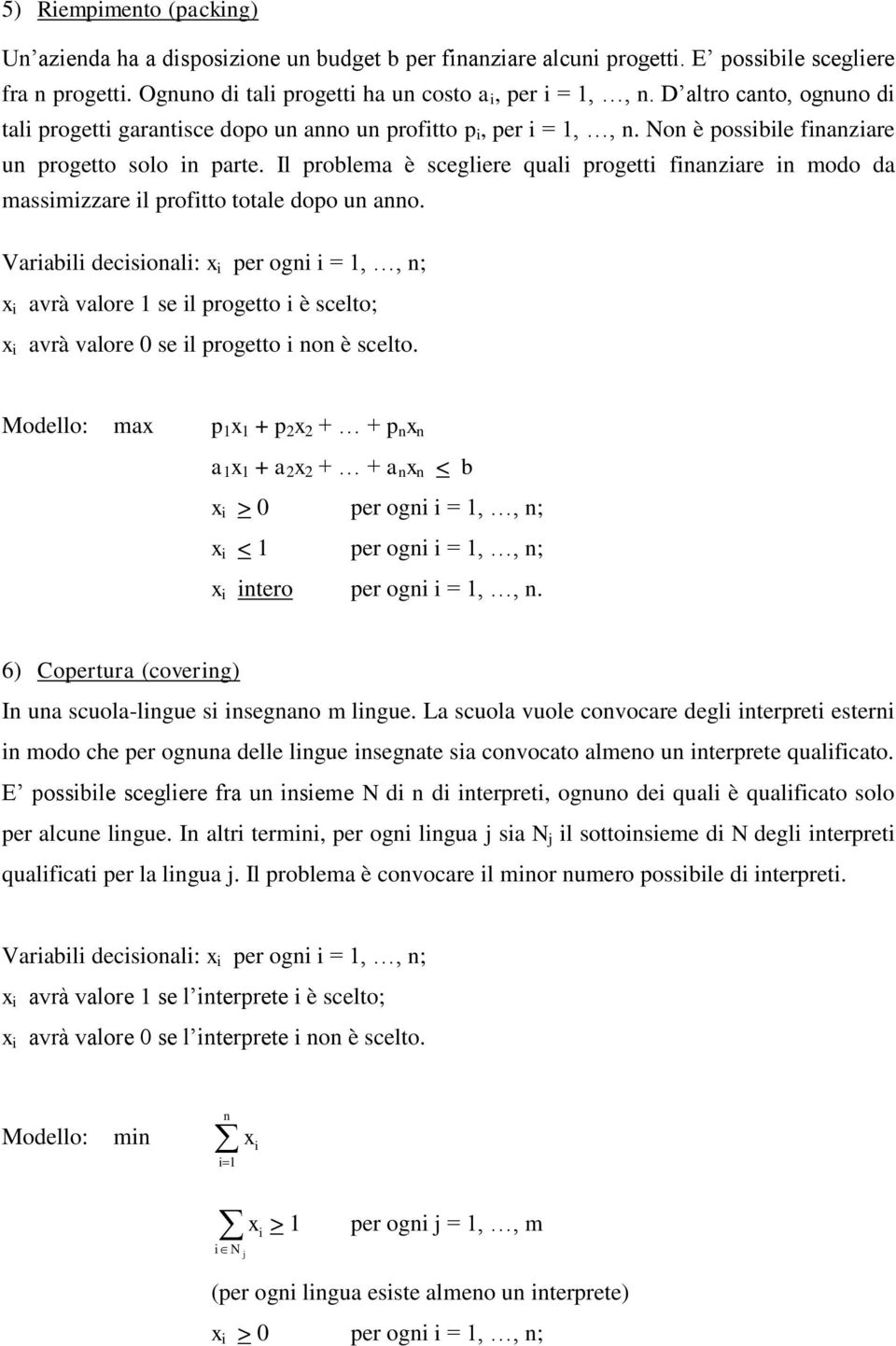 Il problema è scegliere quali progetti finanziare in modo da massimizzare il profitto totale dopo un anno.