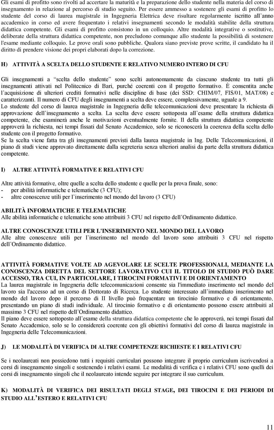 frequentato i relativi insegnamenti secondo le modalità stabilite della struttura didattica competente. Gli esami di profitto consistono in un colloquio.