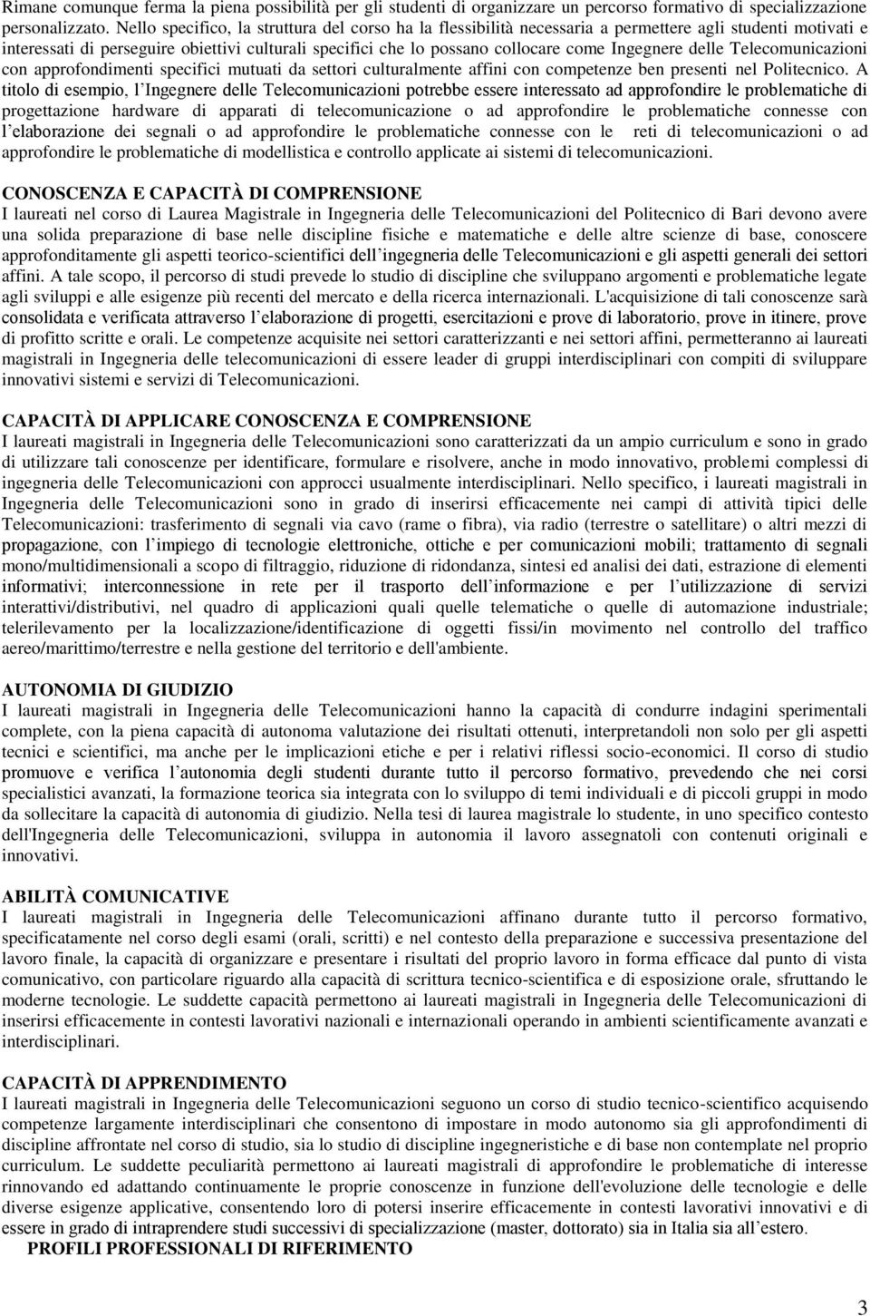 Ingegnere delle Telecomunicazioni con approfondimenti specifici mutuati da settori culturalmente affini con competenze ben presenti nel Politecnico.