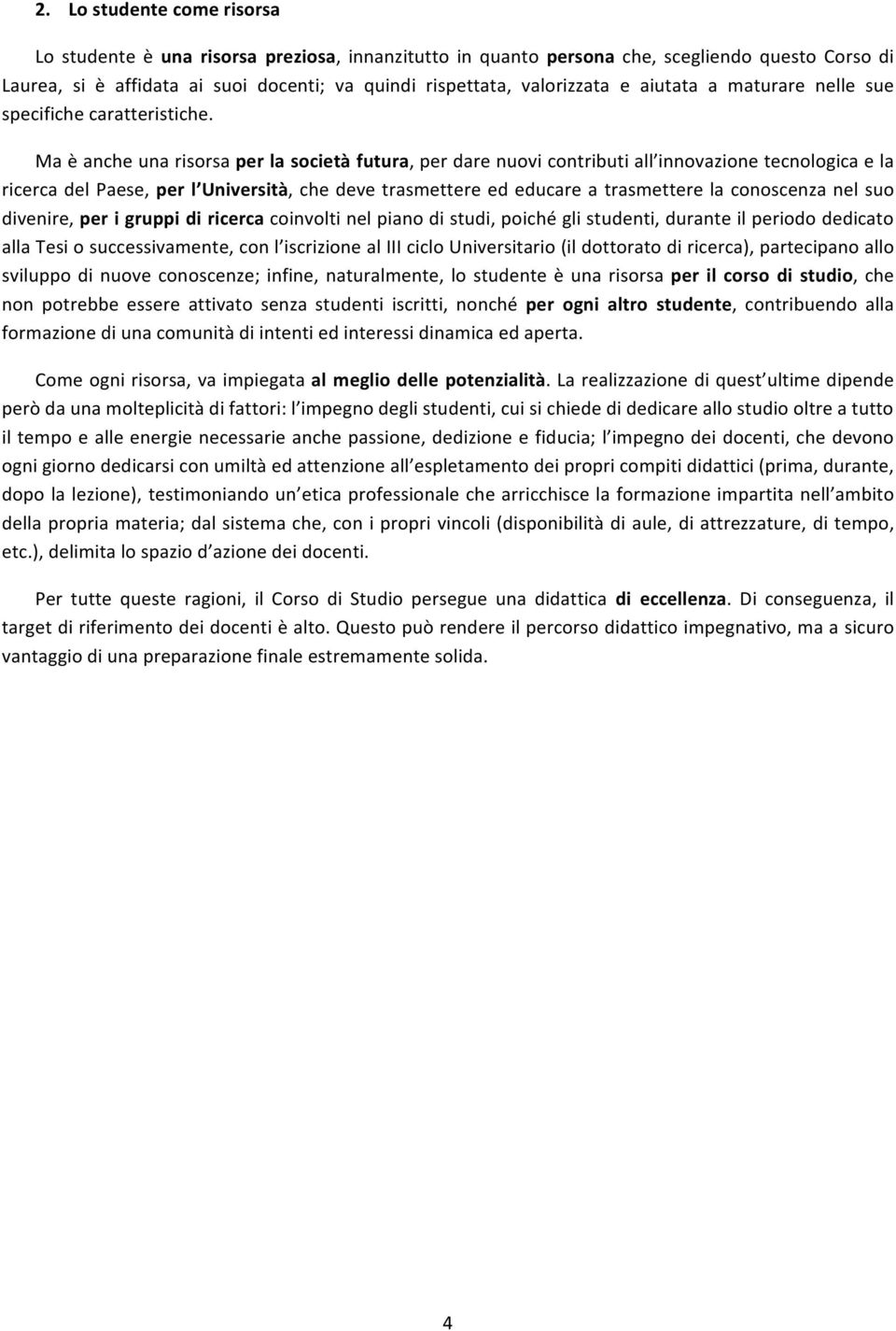 Ma è anche una risorsa per la società futura, per dare nuovi contributi all innovazione tecnologica e la ricerca del Paese, per l Università, che deve trasmettere ed educare a trasmettere la