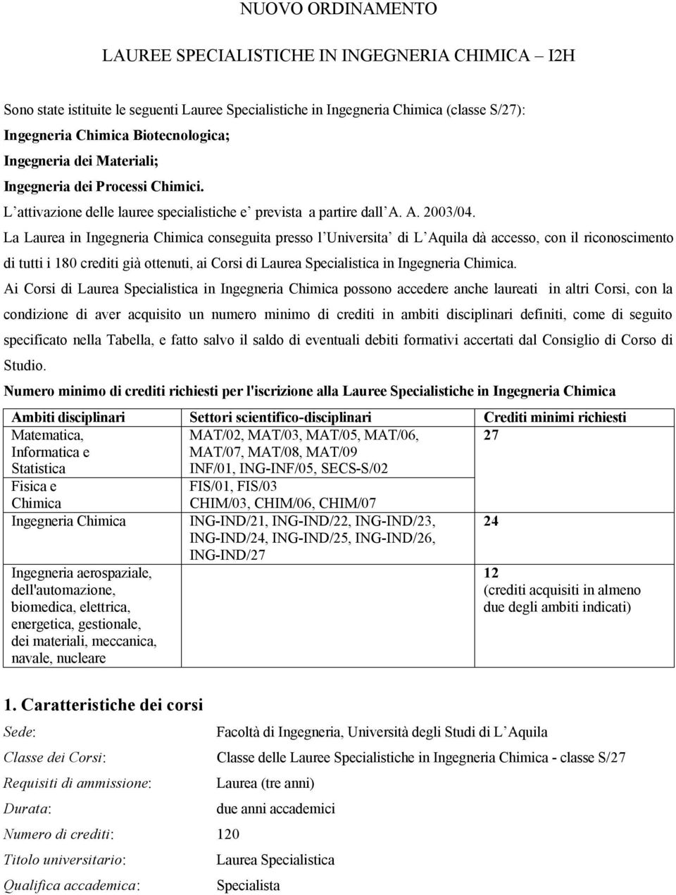 La Laurea in Ingegneria conseguita presso l Universita di L Aquila dà accesso, con il riconoscimento di tutti i 180 crediti già ottenuti, ai Corsi di Laurea Specialistica in Ingegneria.