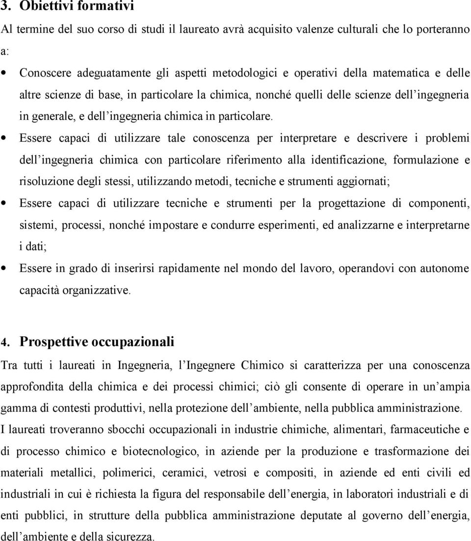 Essere capaci di utilizzare tale conoscenza per interpretare e descrivere i problemi dell ingegneria chimica con particolare riferimento alla identificazione, formulazione e risoluzione degli stessi,