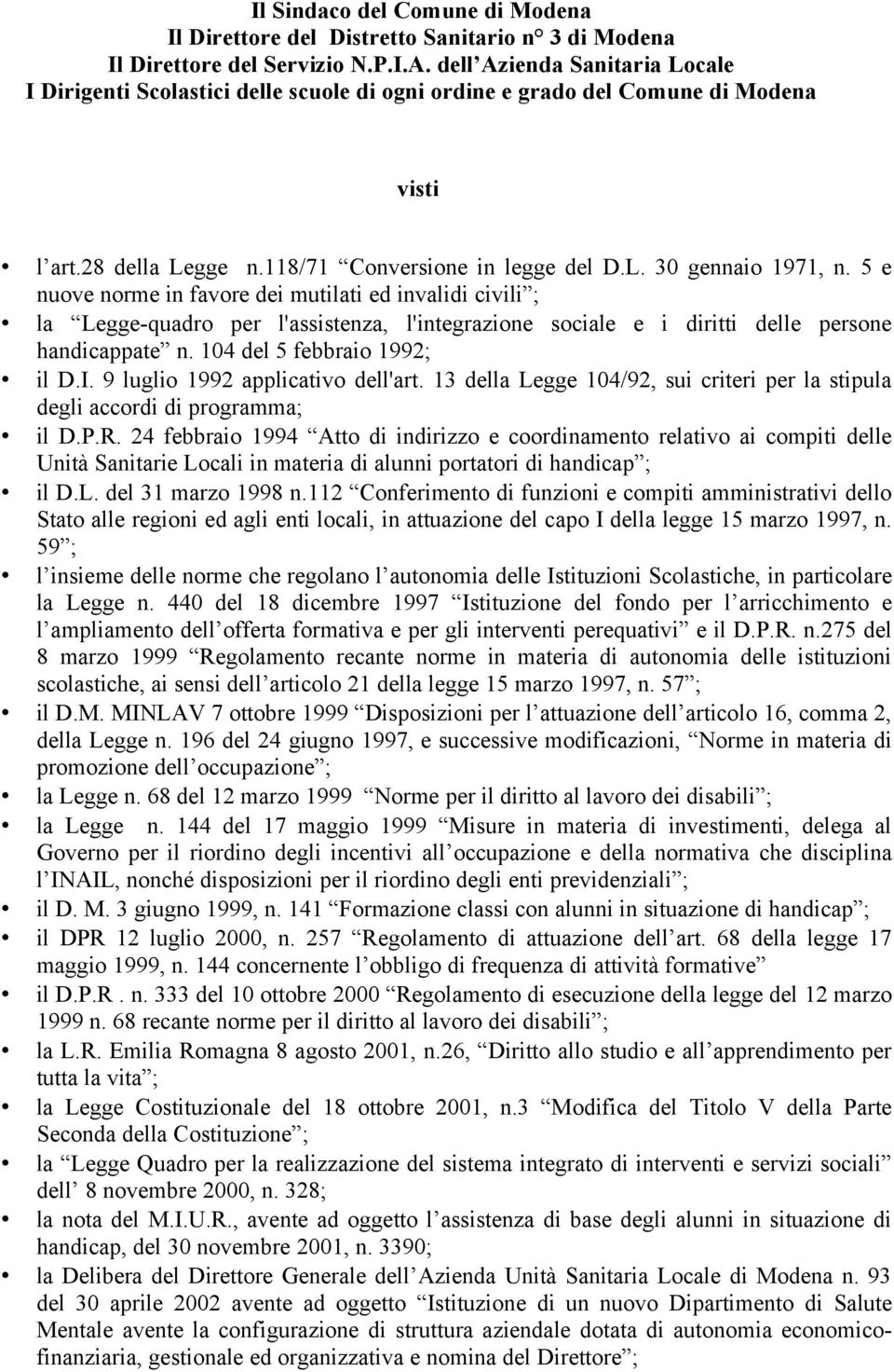 5 e nuove norme in favore dei mutilati ed invalidi civili ; la Legge-quadro per l'assistenza, l'integrazione sociale e i diritti delle persone handicappate n. 104 del 5 febbraio 1992; il D.I.