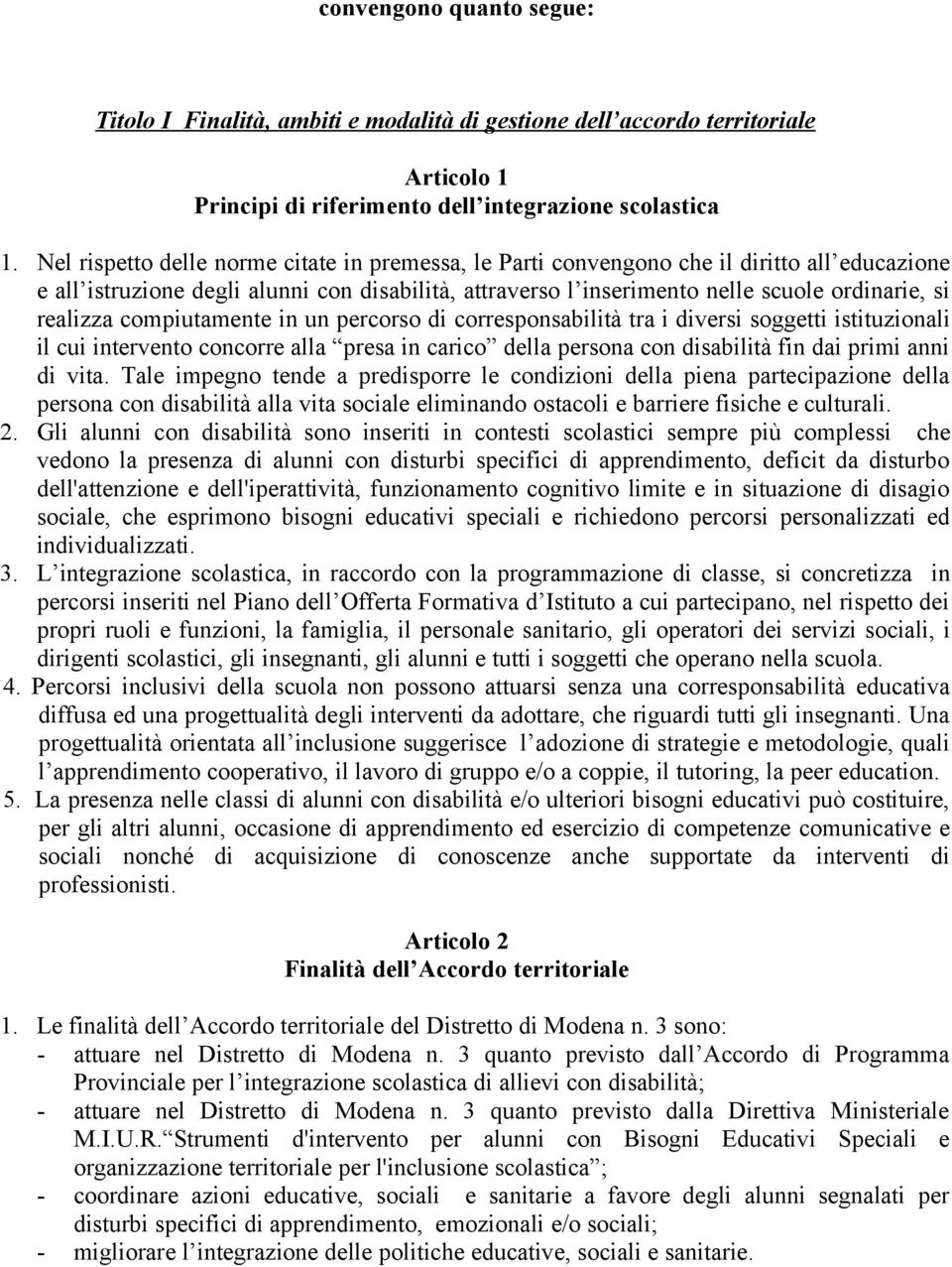 realizza compiutamente in un percorso di corresponsabilità tra i diversi soggetti istituzionali il cui intervento concorre alla presa in carico della persona con disabilità fin dai primi anni di vita.