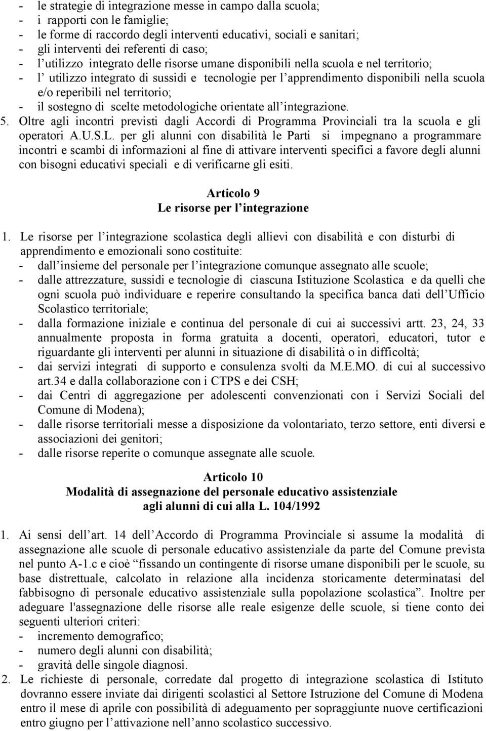 nel territorio; - il sostegno di scelte metodologiche orientate all integrazione. 5. Oltre agli incontri previsti dagli Accordi di Programma Provinciali tra la scuola e gli operatori A.U.S.L.