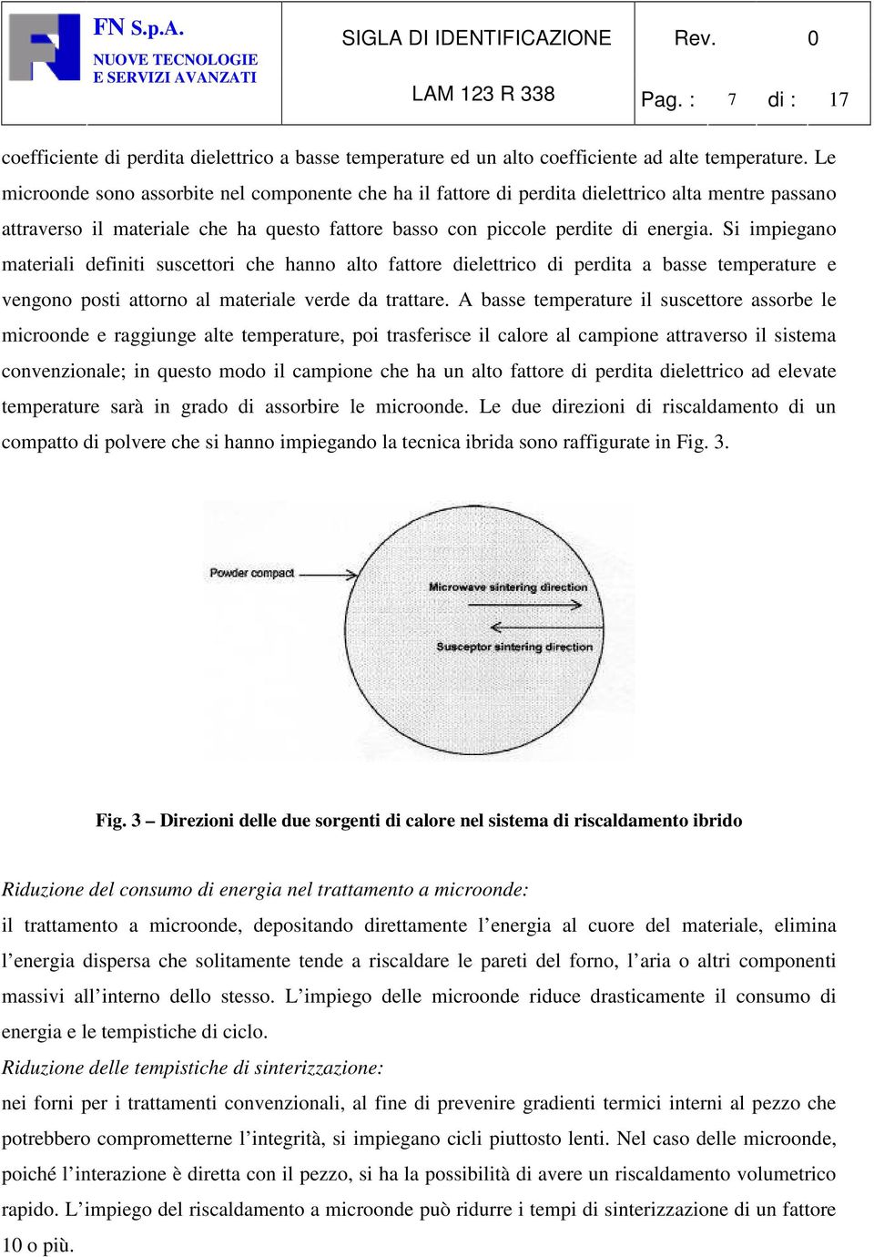 Si impiegano materiali definiti suscettori che hanno alto fattore dielettrico di perdita a basse temperature e vengono posti attorno al materiale verde da trattare.