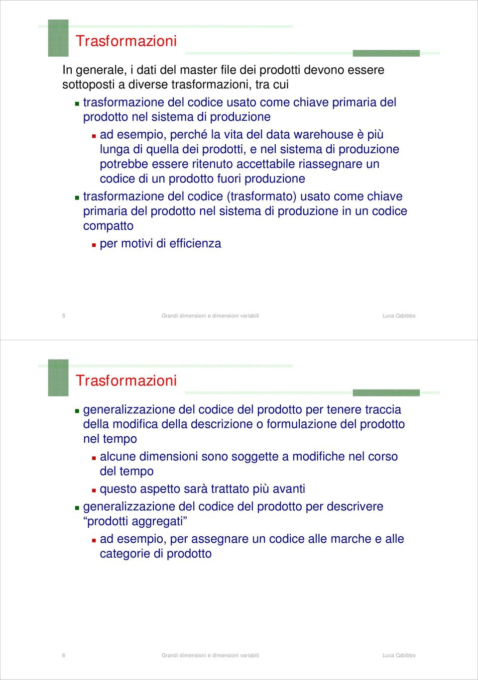 prodotto fuori produzione trasformazione del codice (trasformato) usato come chiave primaria del prodotto nel sistema di produzione in un codice compatto per motivi di efficienza 5 Trasformazioni