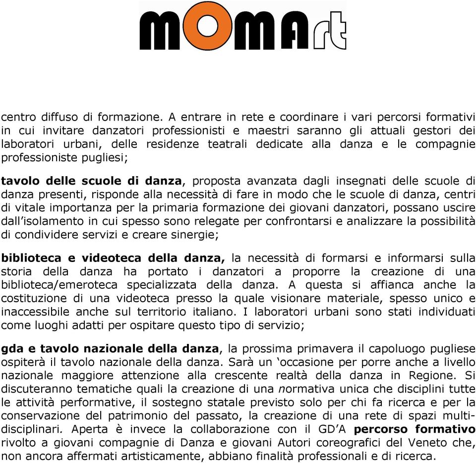 danza e le compagnie professioniste pugliesi; tavolo delle scuole di danza, proposta avanzata dagli insegnati delle scuole di danza presenti, risponde alla necessità di fare in modo che le scuole di