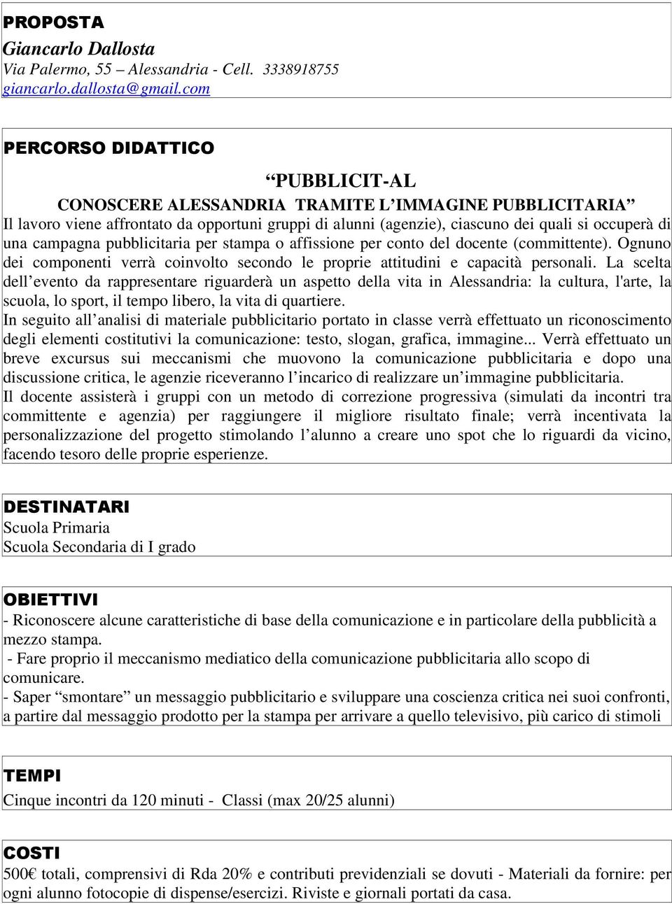 pubblicitaria per stampa o affissione per conto del docente (committente). Ognuno dei componenti verrà coinvolto secondo le proprie attitudini e capacità personali.