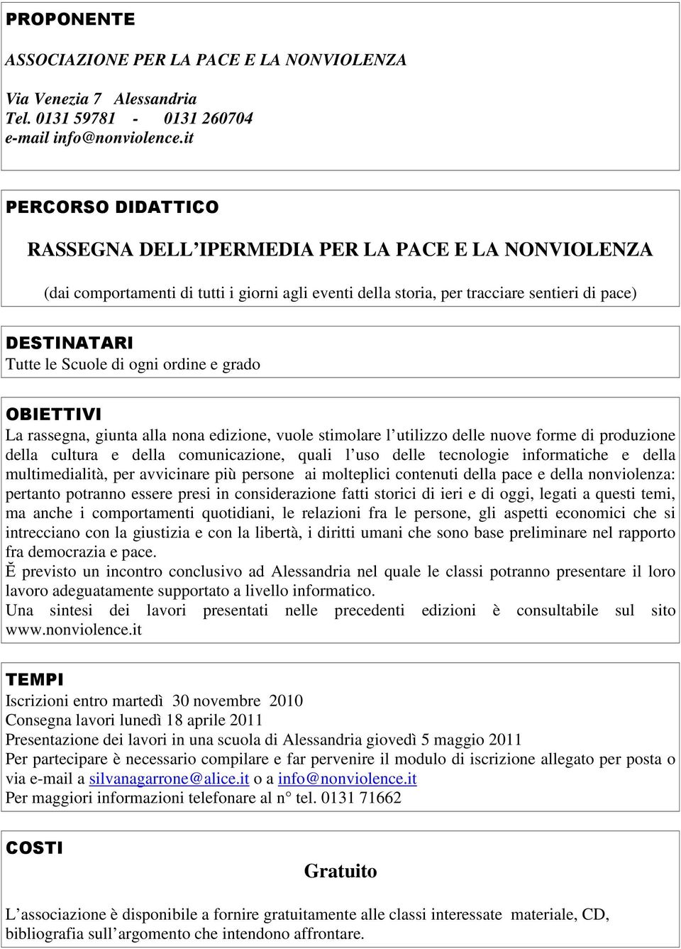 rassegna, giunta alla nona edizione, vuole stimolare l utilizzo delle nuove forme di produzione della cultura e della comunicazione, quali l uso delle tecnologie informatiche e della multimedialità,