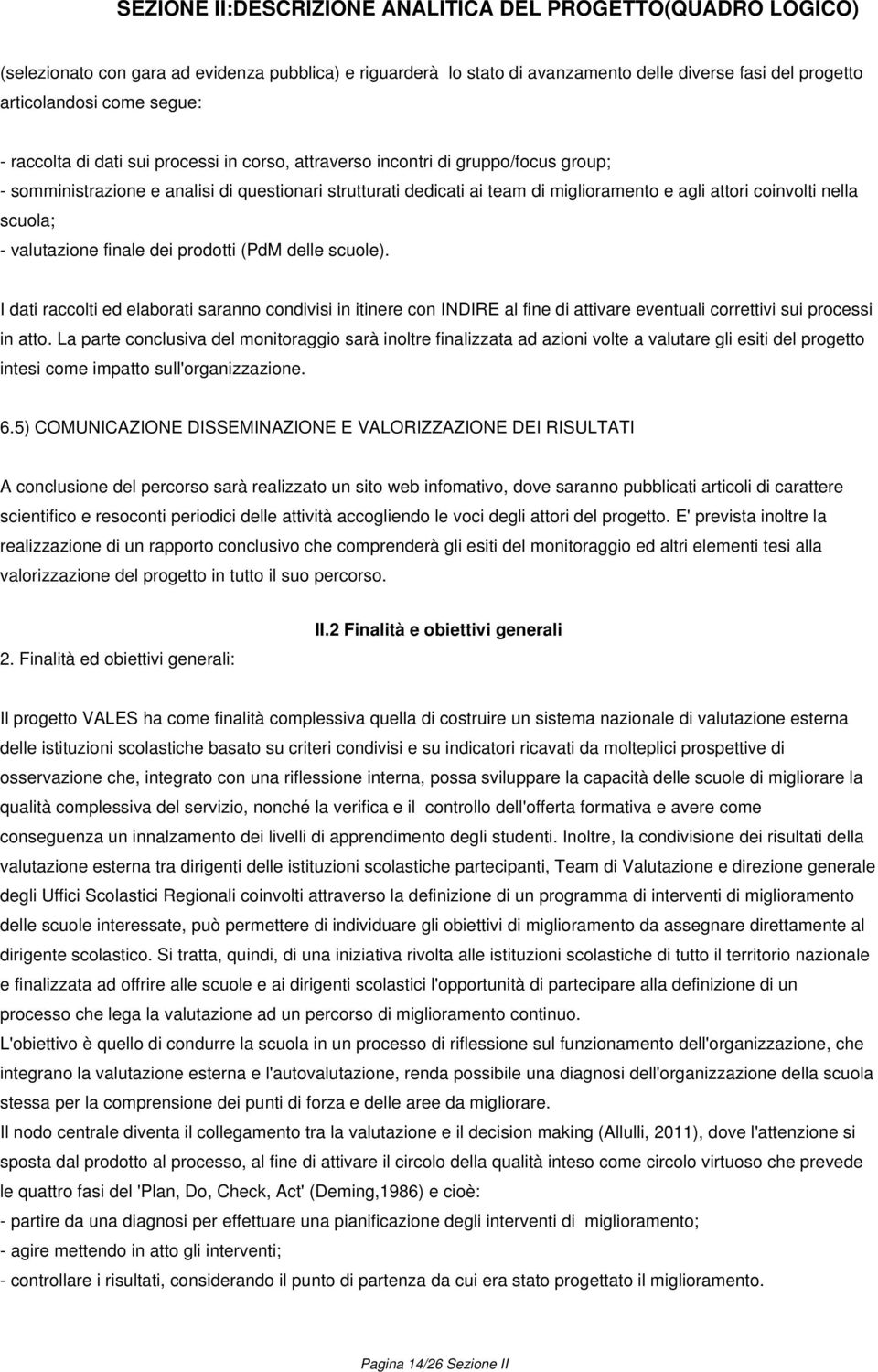 delle scuole). I dati raccolti ed elaborati saranno condivisi in itinere con INDIRE al fine di attivare eventuali correttivi sui processi in atto.