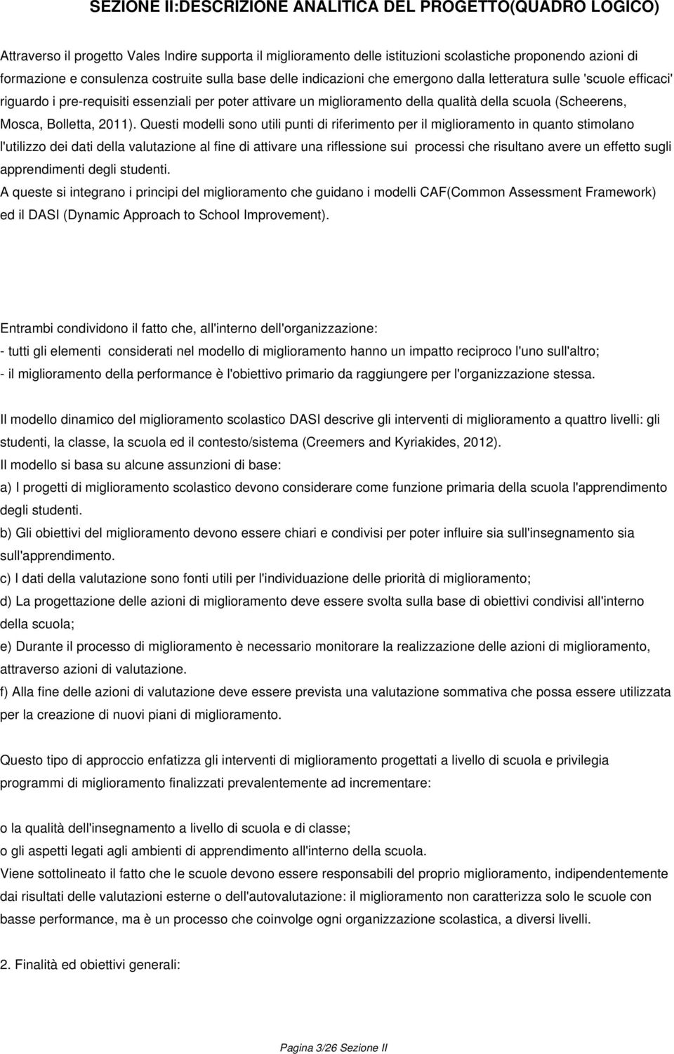 Questi modelli sono utili punti di riferimento per il miglioramento in quanto stimolano l'utilizzo dei dati della valutazione al fine di attivare una riflessione sui processi che risultano avere un