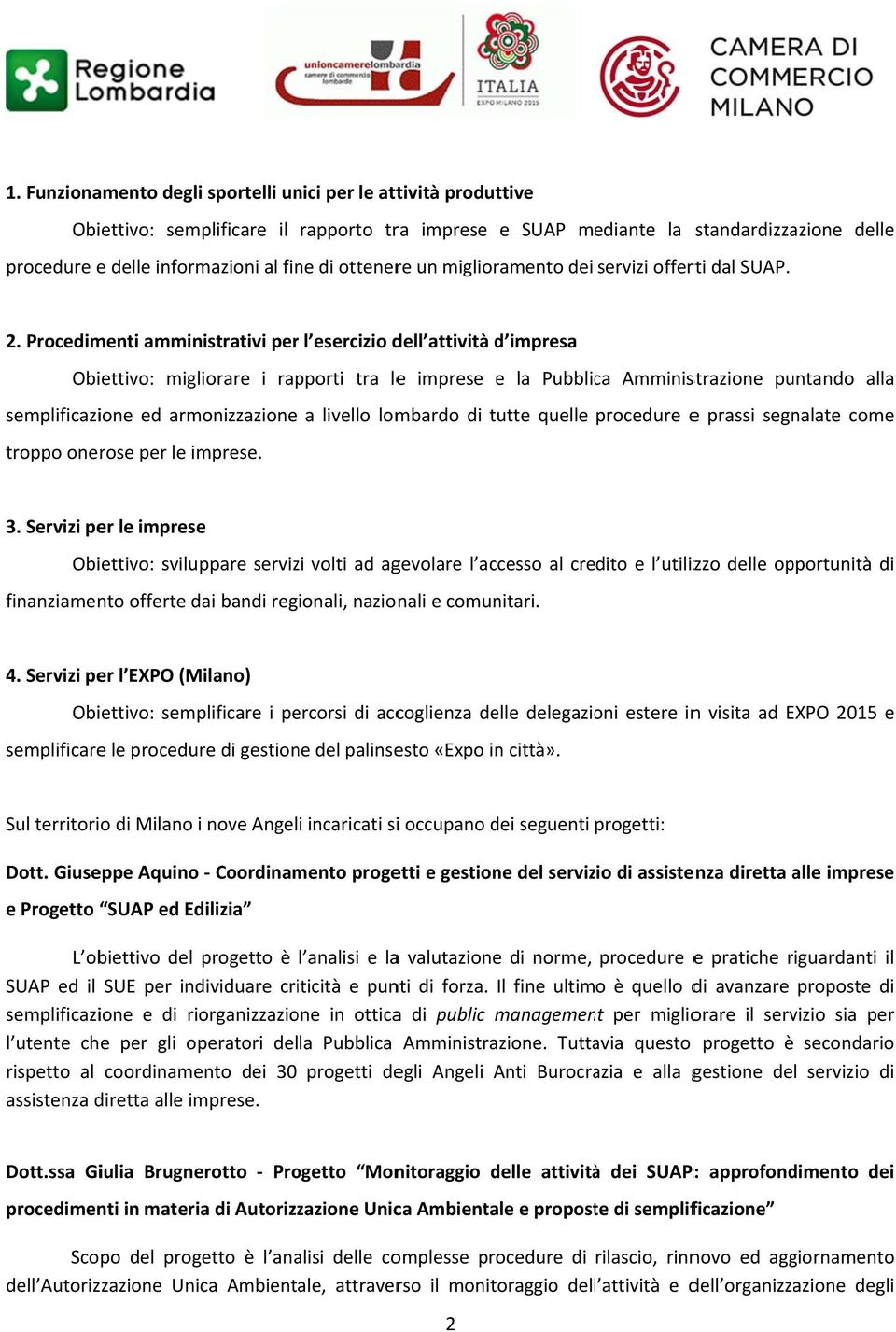 Procedimenti amministrativi perr l esercizio dell attività d impresa Obiettivo: migliorare i rapporti tra lee imprese e la Pubblica Amministrazione puntando allaa semplificazione ed armonizzazione a