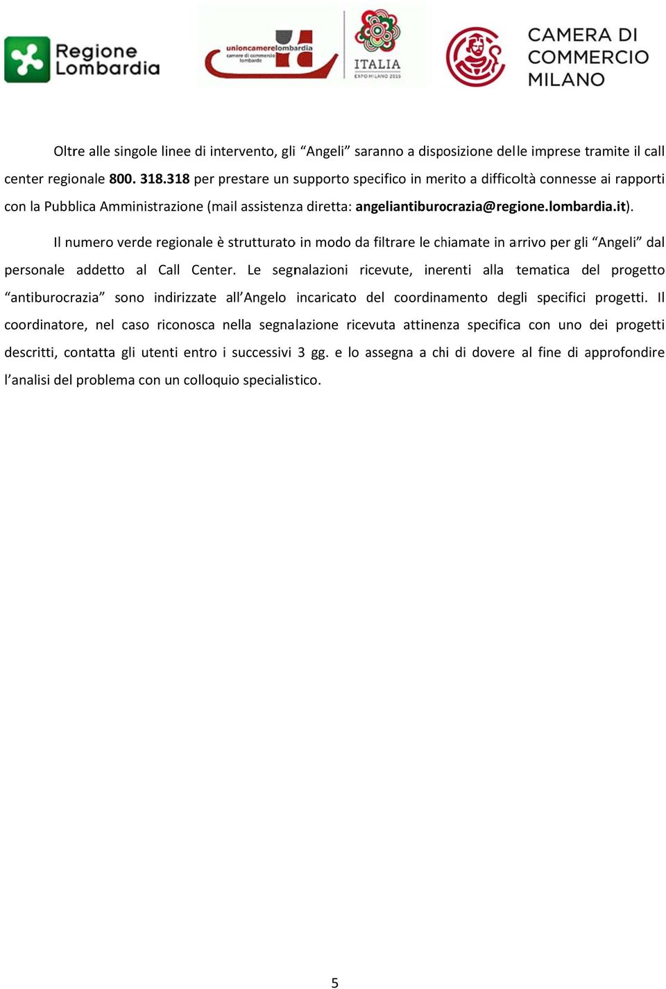 Il numero verdee regionale è strutturatoo in modo da filtrare le chiamate in arrivo per gli Angeli dal personale addetto al Call Center.