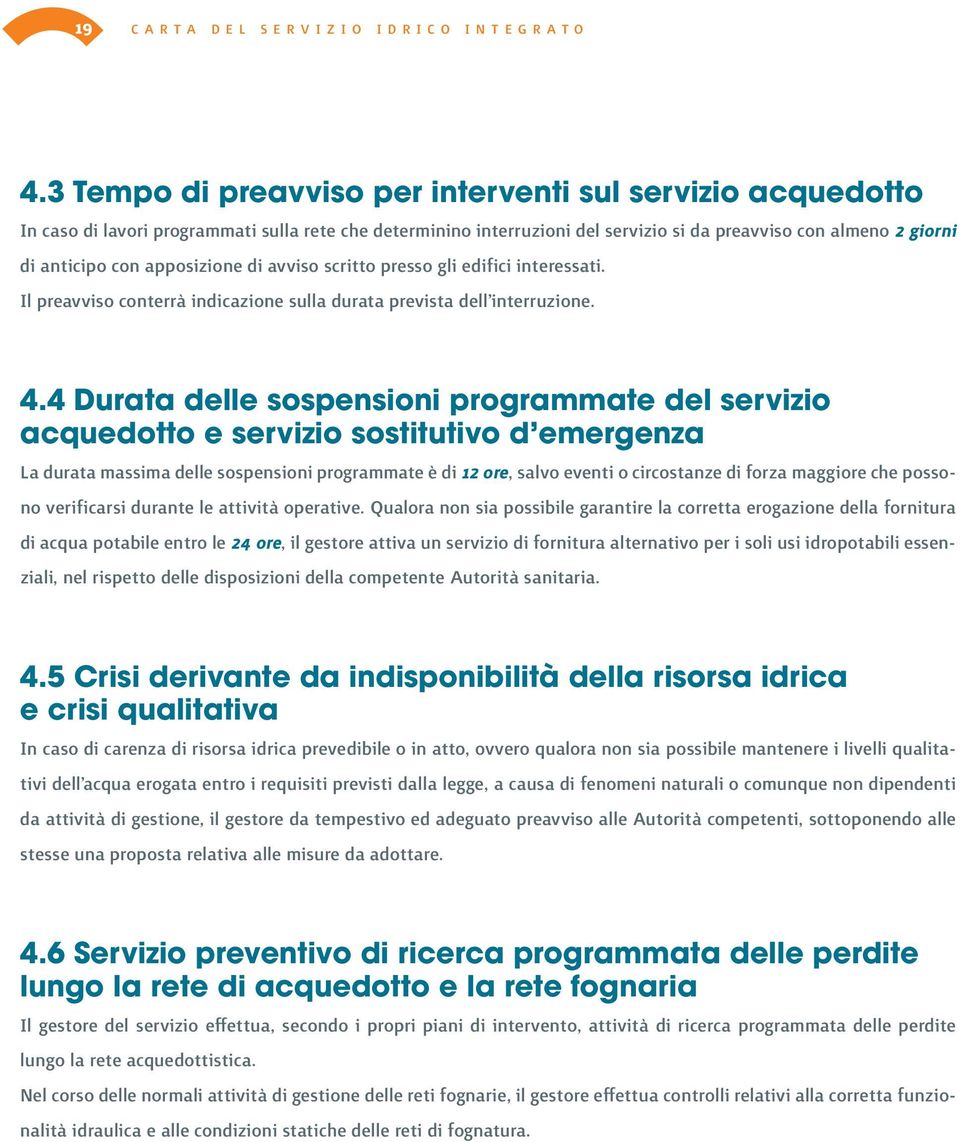 4 Durata delle sospensioni programmate del servizio acquedotto e servizio sostitutivo d emergenza La durata massima delle sospensioni programmate è di 12 ore, salvo eventi o circostanze di forza