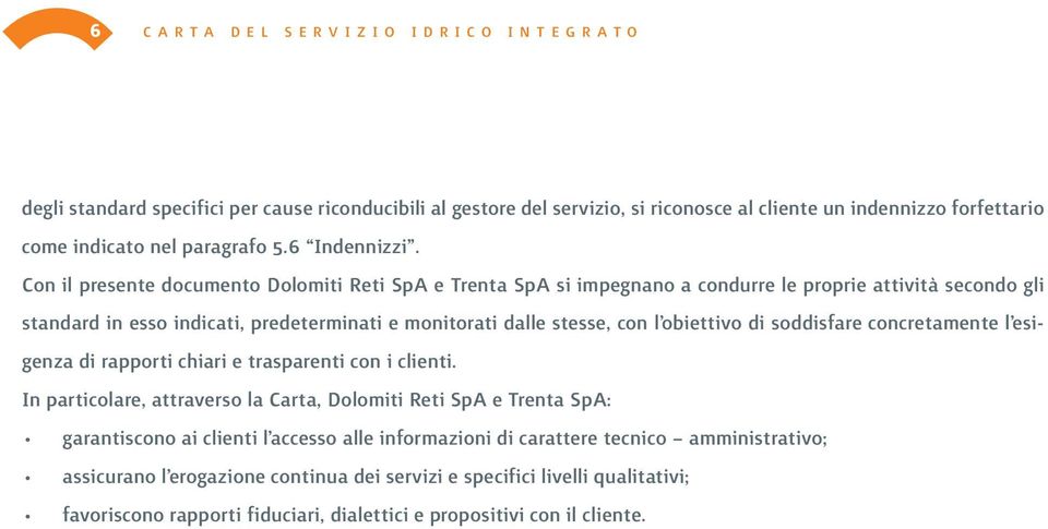 obiettivo di soddisfare concretamente l esigenza di rapporti chiari e trasparenti con i clienti.