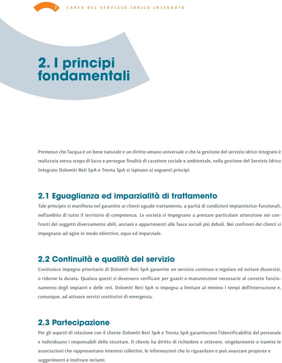 carattere sociale e ambientale, nella gestione del Servizio Idrico Integrato Dolomiti Reti SpA e Trenta SpA si ispirano ai seguenti principi. 2.