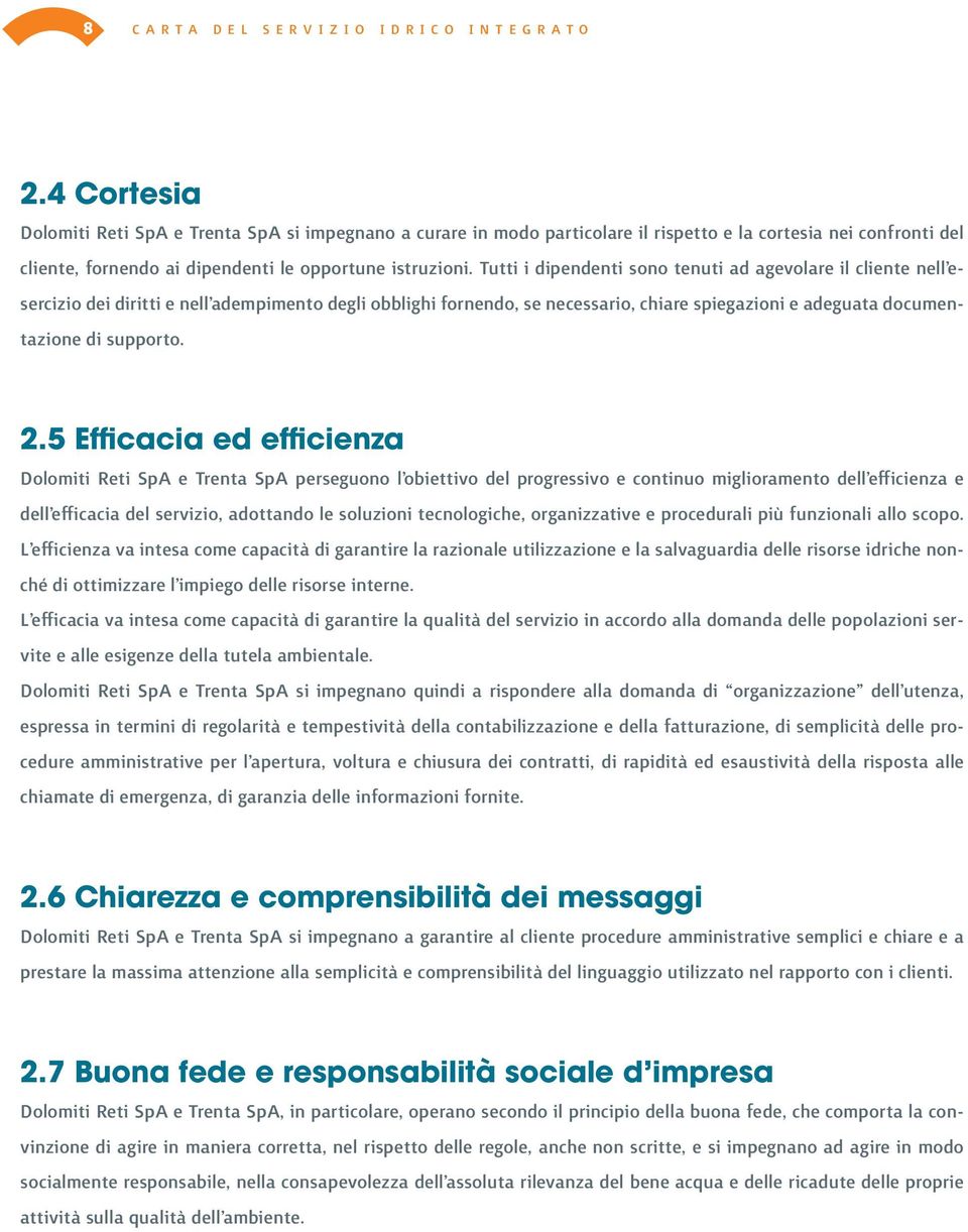 2.5 Efficacia ed efficienza Dolomiti Reti SpA e Trenta SpA perseguono l obiettivo del progressivo e continuo miglioramento dell efficienza e dell efficacia del servizio, adottando le soluzioni