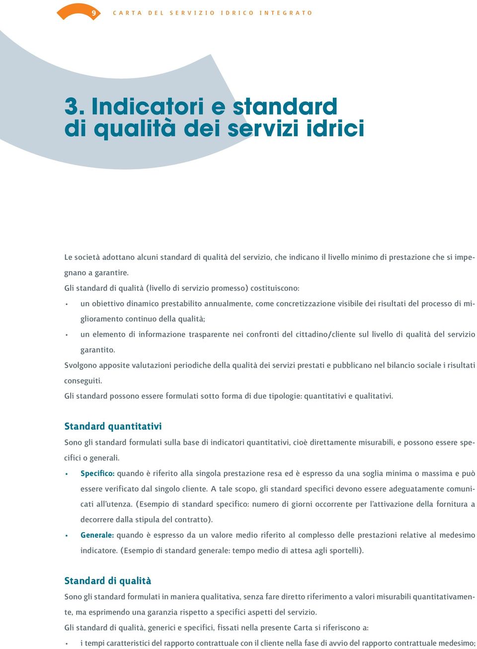 gli standard di qualità (livello di servizio promesso) costituiscono: un obiettivo dinamico prestabilito annualmente, come concretizzazione visibile dei risultati del processo di miglioramento