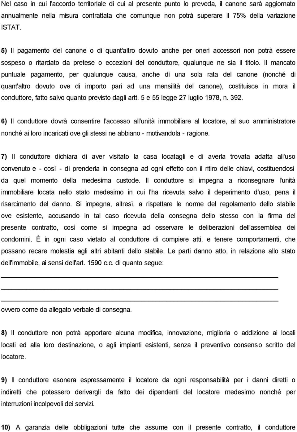 Il mancato puntuale pagamento, per qualunque causa, anche di una sola rata del canone (nonché di quant'altro dovuto ove di importo pari ad una mensilità del canone), costituisce in mora il