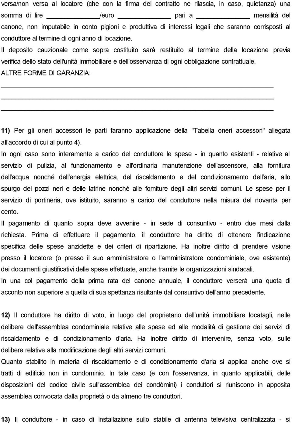 Il deposito cauzionale come sopra costituito sarà restituito al termine della locazione previa verifica dello stato dell'unità immobiliare e dell'osservanza di ogni obbligazione contrattuale.