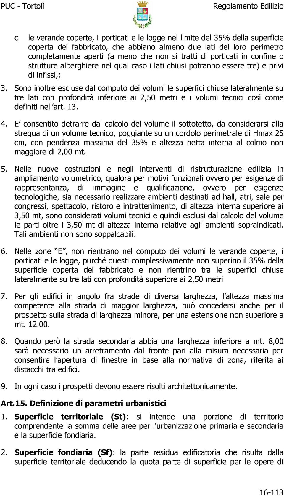 Sono inoltre esluse dl omputo dei volumi le superfii hiuse lterlmente su tre lti on profondità inferiore i 2,50 metri e i volumi tenii osì ome definiti nell rt. 13. 4.