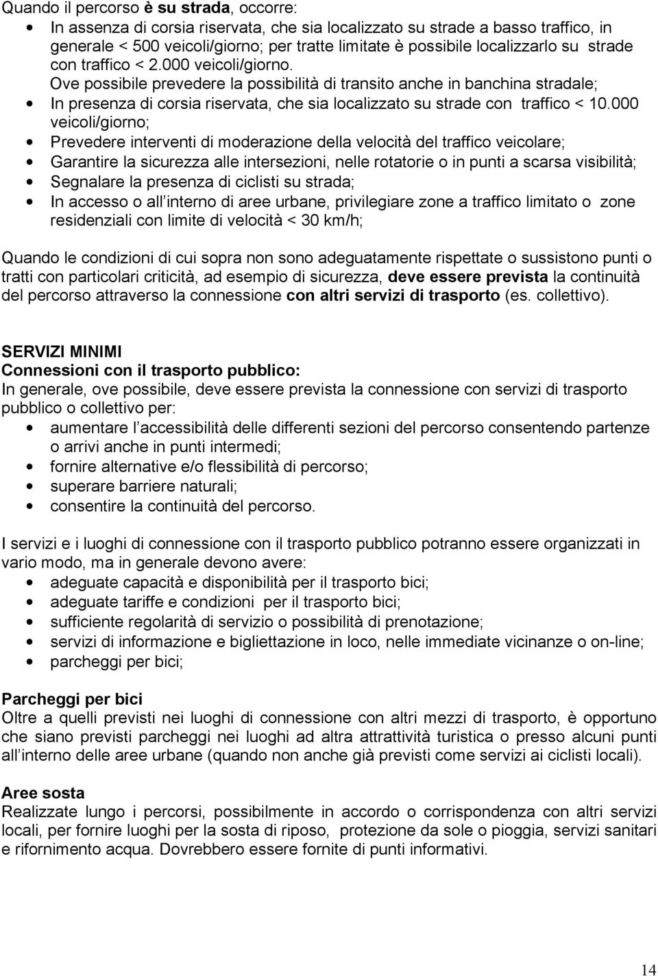 Ove possibile prevedere la possibilità di transito anche in banchina stradale; In presenza di corsia riservata, che sia localizzato su strade con traffico < 10.