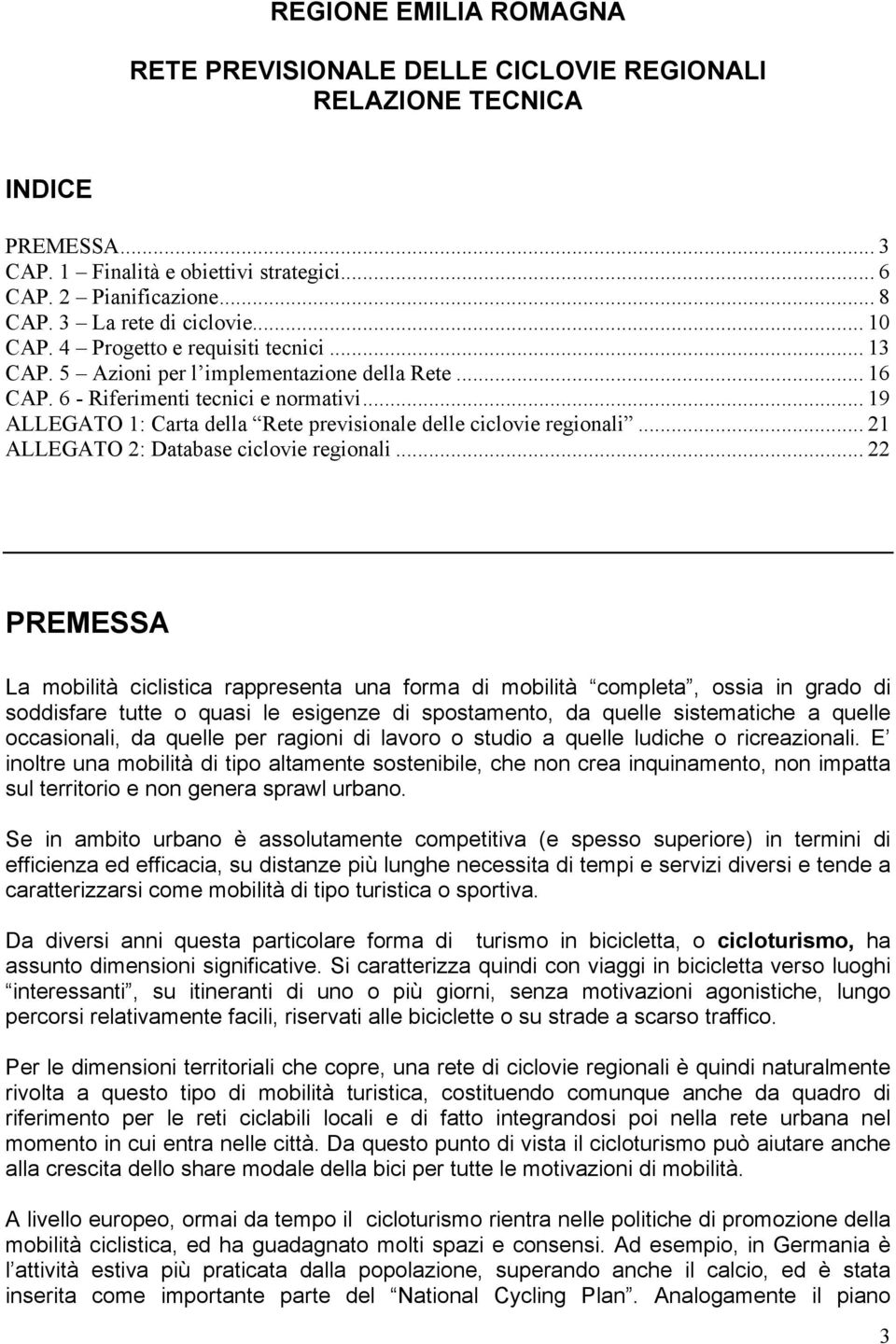 .. 19 ALLEGATO 1: Carta della Rete previsionale delle ciclovie regionali... 21 ALLEGATO 2: Database ciclovie regionali.