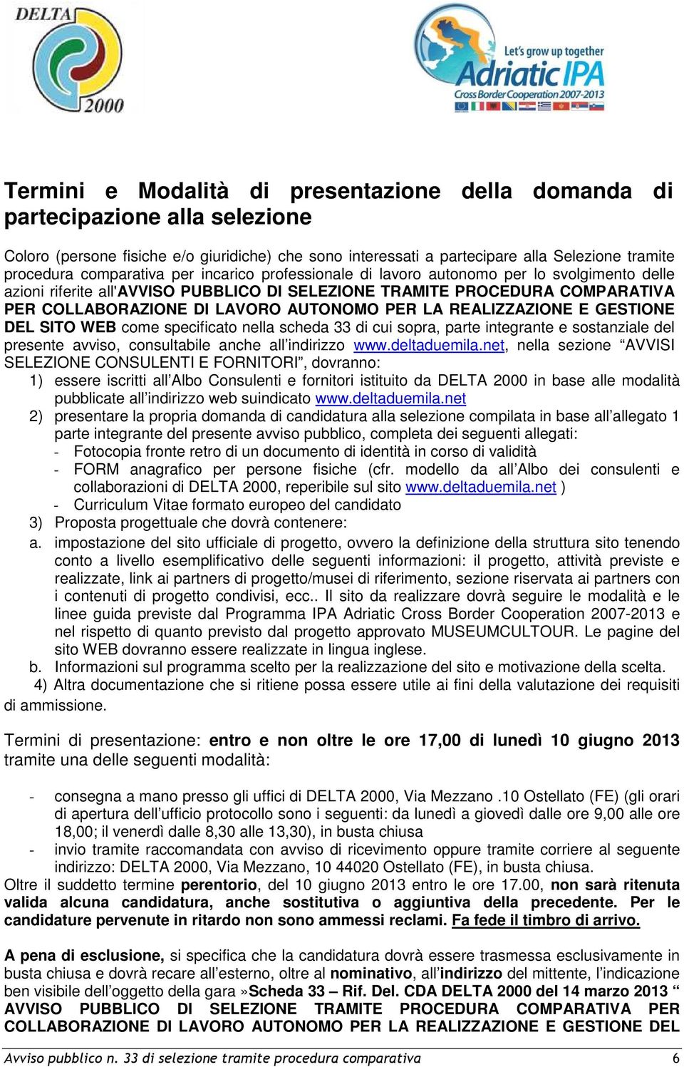 PER LA REALIZZAZIONE E GESTIONE DEL SITO WEB come specificato nella scheda 33 di cui sopra, parte integrante e sostanziale del presente avviso, consultabile anche all indirizzo www.deltaduemila.