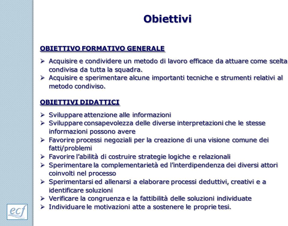 OBIETTIVI DIDATTICI Sviluppare attenzione alle informazioni Sviluppare consapevolezza delle diverse interpretazioni che le stesse informazioni possono avere Favorire processi negoziali per la