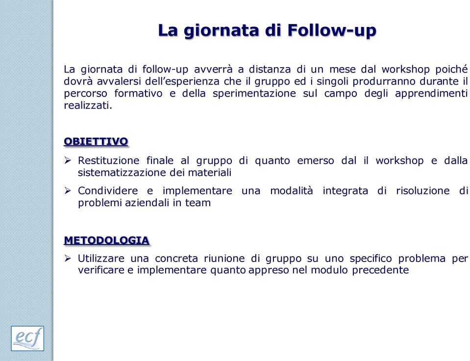 OBIETTIVO Restituzione finale al gruppo di quanto emerso dal il workshop e dalla sistematizzazione dei materiali Condividere e implementare una modalità