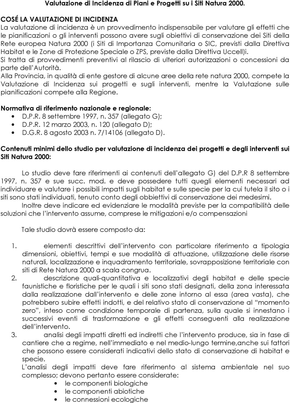 conservazione dei Siti della Rete europea Natura 2000 (i Siti di Importanza Comunitaria o SIC, previsti dalla Direttiva Habitat e le Zone di Protezione Speciale o ZPS, previste dalla Direttiva